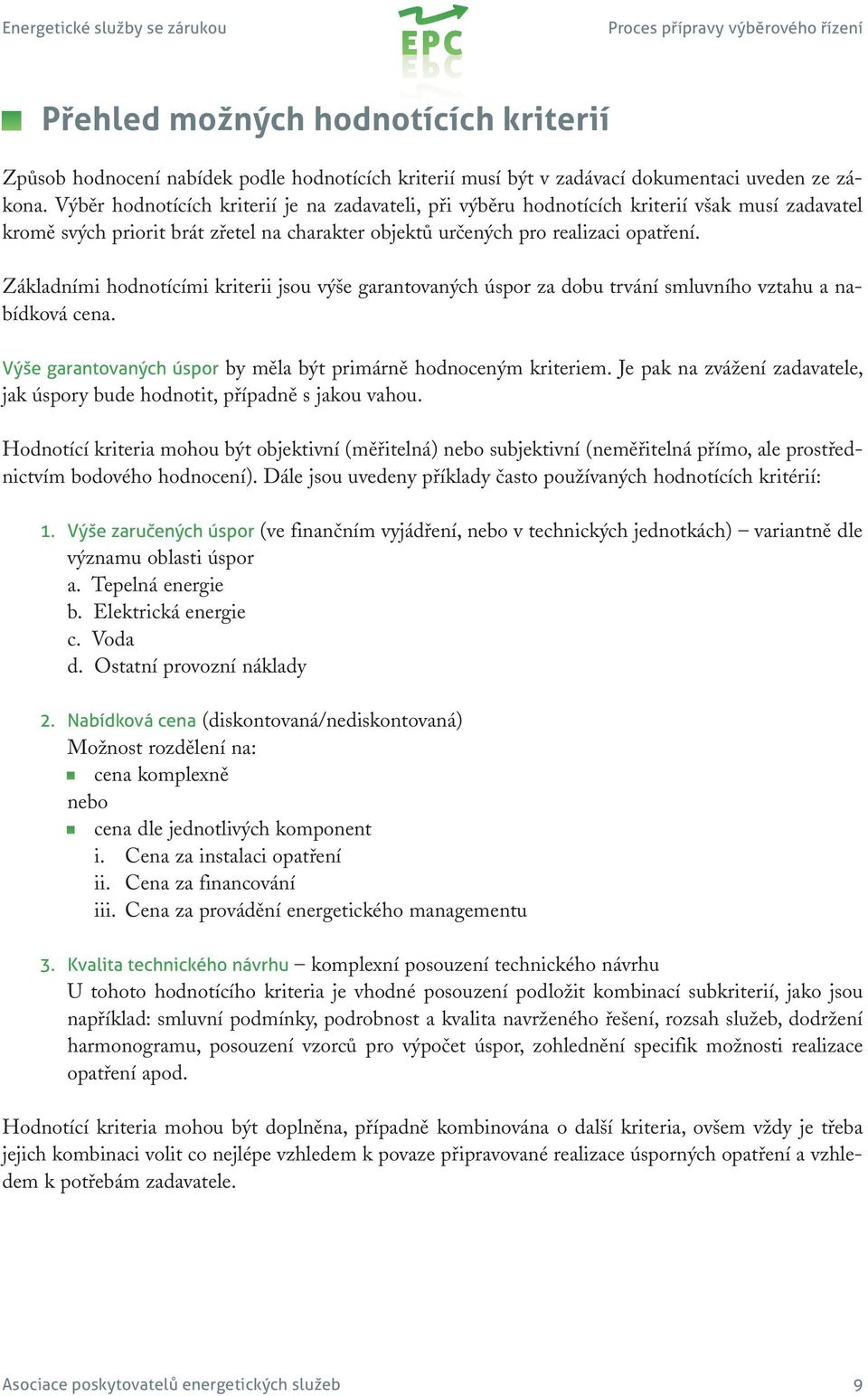 Základními hodnotícími kriterii jsou výše garantovaných úspor za dobu trvání smluvního vztahu a nabídková cena. Výše garantovaných úspor by měla být primárně hodnoceným kriteriem.