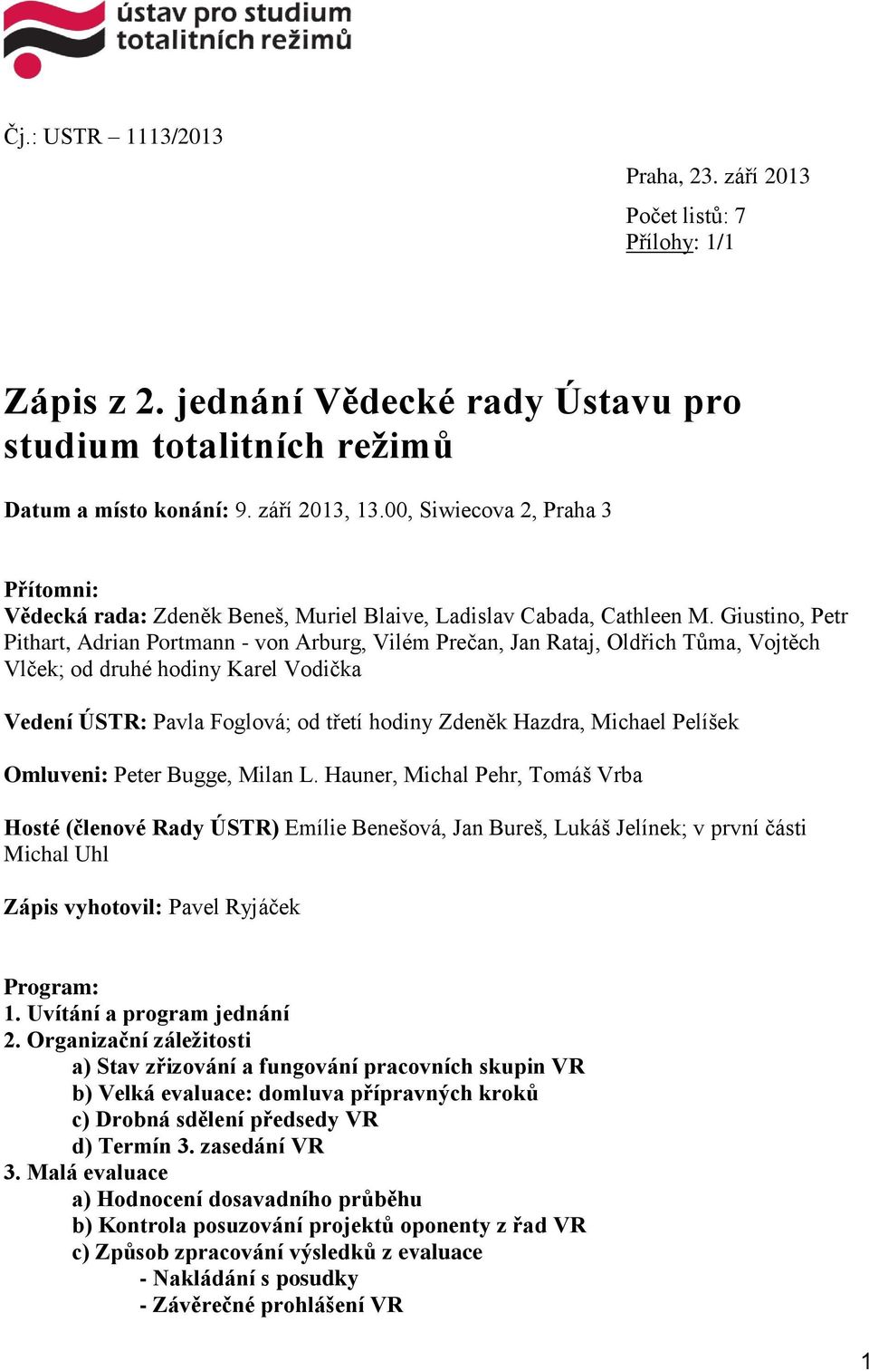 Giustino, Petr Pithart, Adrian Portmann - von Arburg, Vilém Prečan, Jan Rataj, Oldřich Tůma, Vojtěch Vlček; od druhé hodiny Karel Vodička Vedení ÚSTR: Pavla Foglová; od třetí hodiny Zdeněk Hazdra,