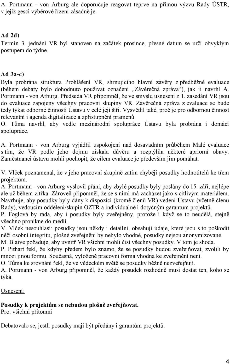 Ad 3a-c) Byla probrána struktura Prohlášení VR, shrnujícího hlavní závěry z předběžné evaluace (během debaty bylo dohodnuto používat označení Závěrečná zpráva ), jak ji navrhl A.