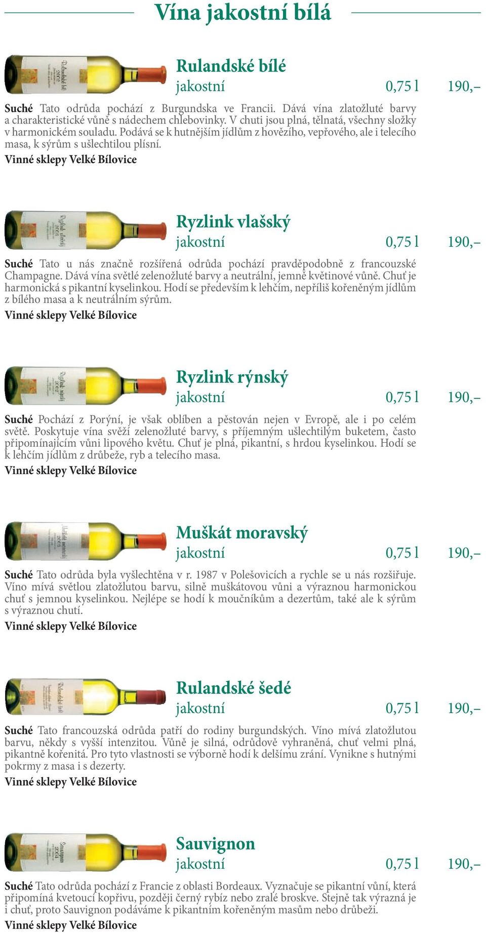 Ryzlink vlašský Suché Tato u nás značně rozšířená odrůda pochází pravděpodobně z francouzské Champagne. Dává vína světlé zelenožluté barvy a neutrální, jemně květinové vůně.