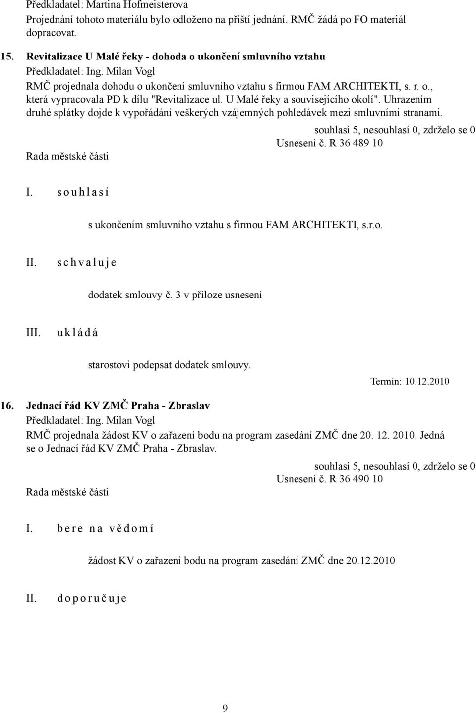 U Malé řeky a souvisejícího okolí". Uhrazením druhé splátky dojde k vypořádání veškerých vzájemných pohledávek mezi smluvními stranami. Usnesení č. R 36 489 10 I.
