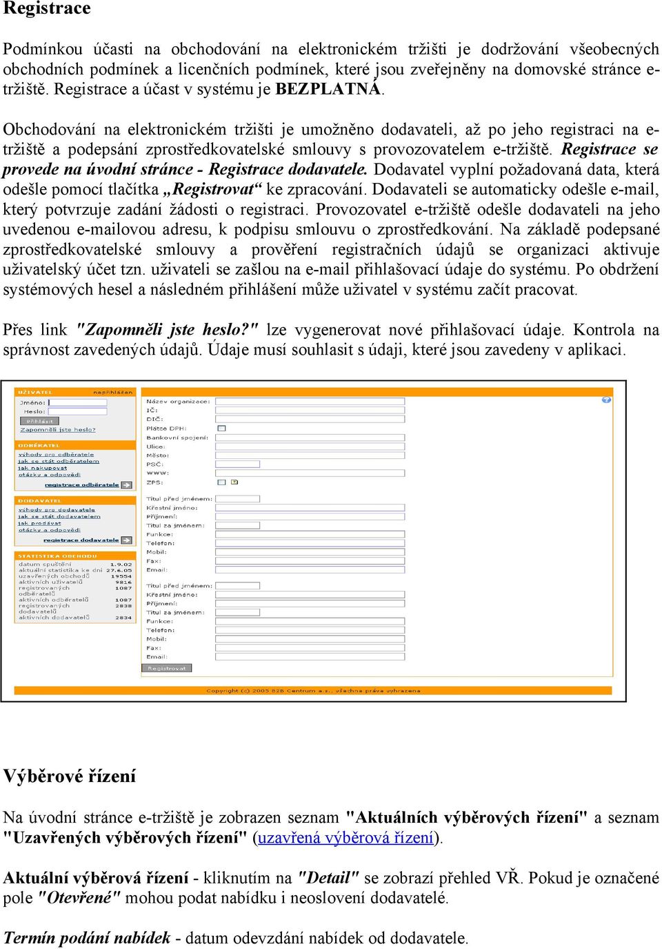 Obchodování na elektronickém tržišti je umožněno dodavateli, až po jeho registraci na etržiště a podepsání zprostředkovatelské smlouvy s provozovatelem e-tržiště.