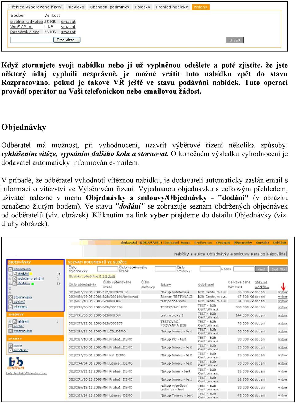 Objednávky Odběratel má možnost, při vyhodnocení, uzavřít výběrové řízení několika způsoby: vyhlášením vítěze, vypsáním dalšího kola a stornovat.