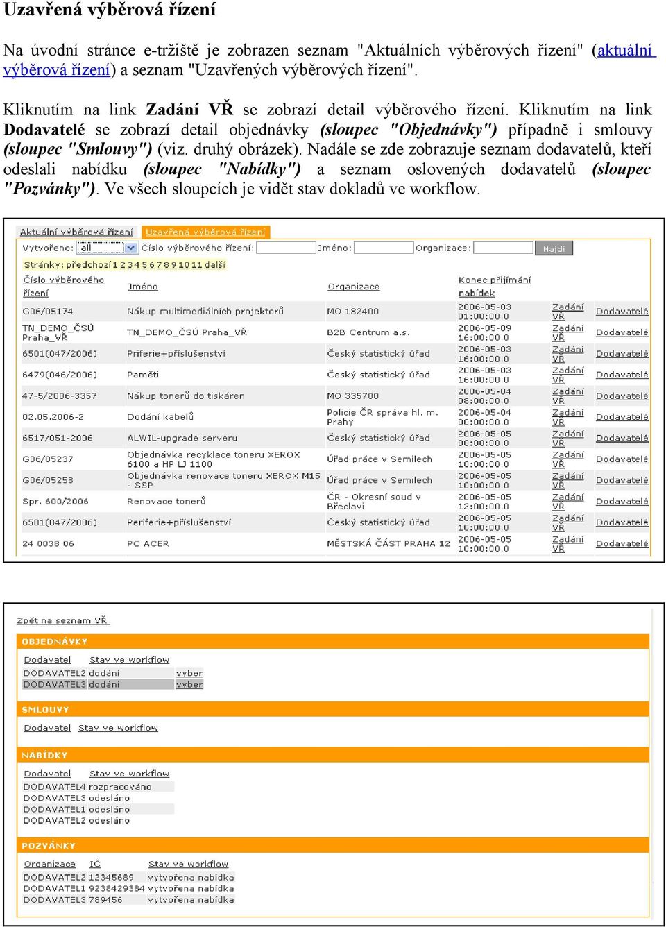 Kliknutím na link Dodavatelé se zobrazí detail objednávky (sloupec "Objednávky") případně i smlouvy (sloupec "Smlouvy") (viz. druhý obrázek).