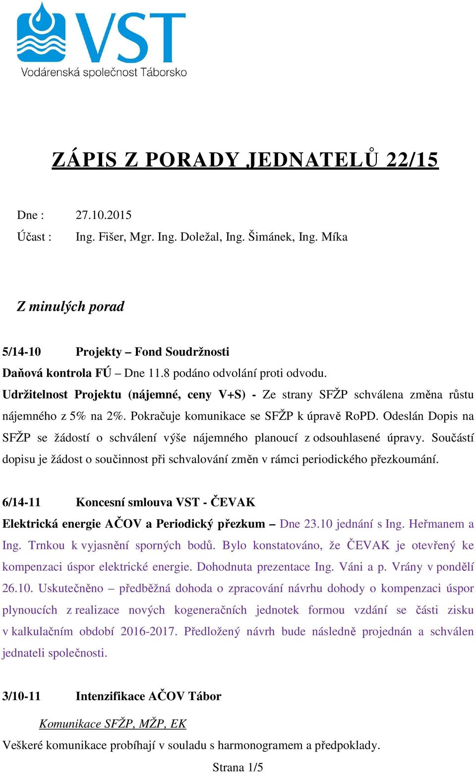 Odeslán Dopis na SFŽP se žádostí o schválení výše nájemného planoucí z odsouhlasené úpravy. Součástí dopisu je žádost o součinnost při schvalování změn v rámci periodického přezkoumání.