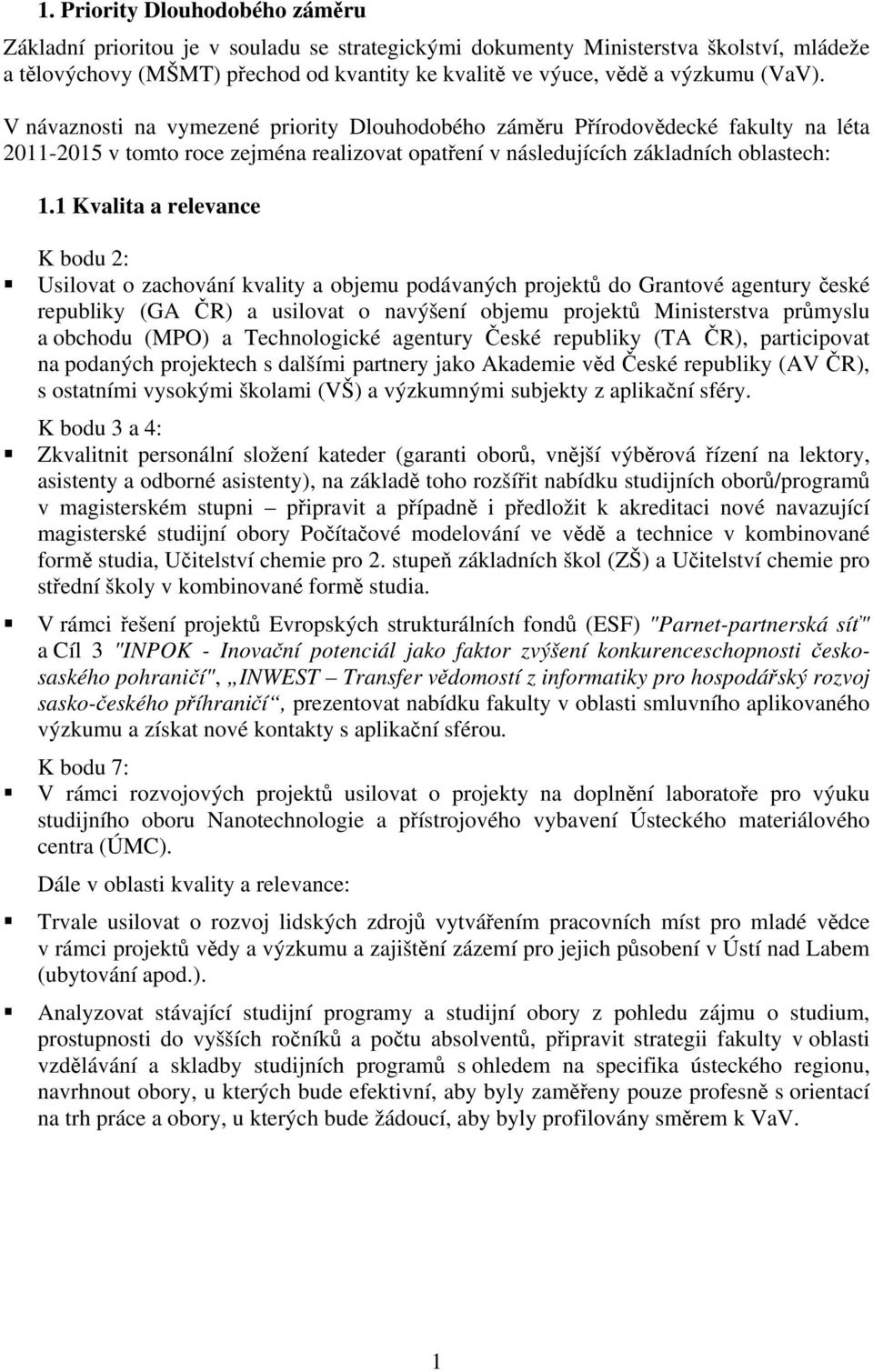 1 Kvalita a relevance K bodu 2: Usilovat o zachování kvality a objemu podávaných projektů do Grantové agentury české republiky (GA ČR) a usilovat o navýšení objemu projektů Ministerstva průmyslu a