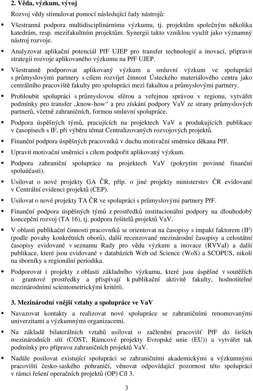 Analyzovat aplikační potenciál PřF UJEP pro transfer technologií a inovací, připravit strategii rozvoje aplikovaného výzkumu na PřF UJEP.