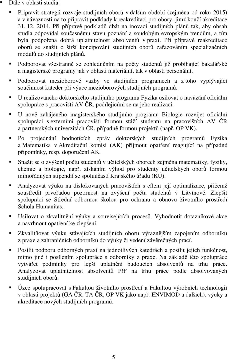 Při přípravě podkladů dbát na inovaci studijních plánů tak, aby obsah studia odpovídal současnému stavu poznání a soudobým evropským trendům, a tím byla podpořena dobrá uplatnitelnost absolventů v