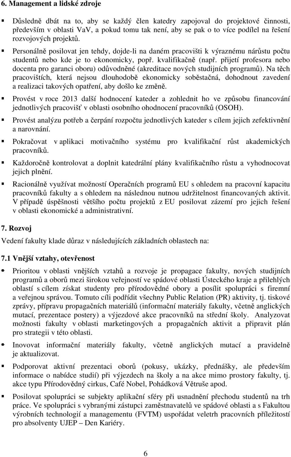 přijetí profesora nebo docenta pro garanci oboru) odůvodněné (akreditace nových studijních programů).