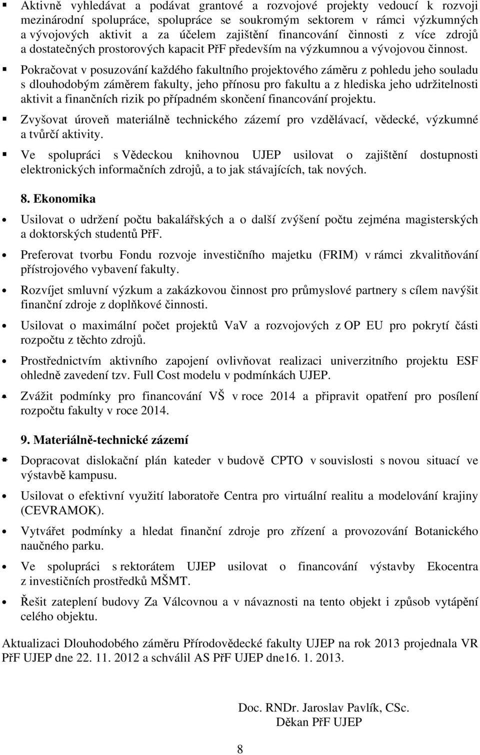 Pokračovat v posuzování každého fakultního projektového záměru z pohledu jeho souladu s dlouhodobým záměrem fakulty, jeho přínosu pro fakultu a z hlediska jeho udržitelnosti aktivit a finančních