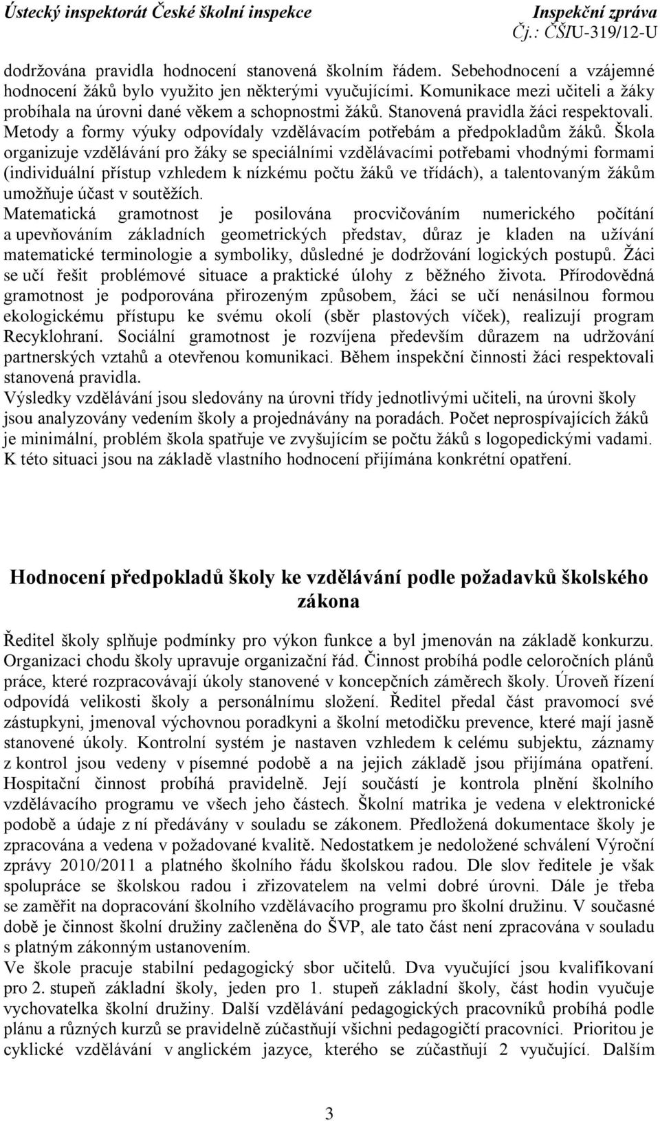 Škola organizuje vzdělávání pro žáky se speciálními vzdělávacími potřebami vhodnými formami (individuální přístup vzhledem k nízkému počtu žáků ve třídách), a talentovaným žákům umožňuje účast v