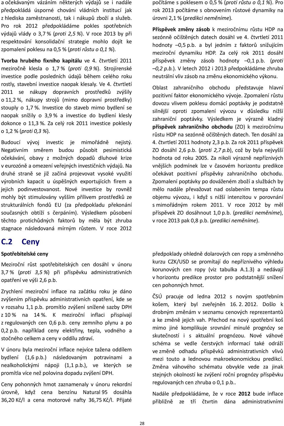 V roce 2013 by při respektování konsolidační strategie mohlo dojít ke zpomalení poklesu na 0,5 % (proti růstu o 0,1 %). Tvorba hrubého fixního kapitálu ve 4.