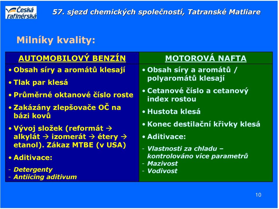 Zákaz MTBE (v USA) Aditivace: - Detergenty - Antiicing aditivum Obsah síry a aromátů / polyaromátů klesají