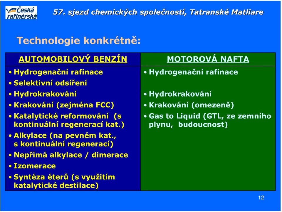 , s kontinuální regenerací) Nepřímá alkylace / dimerace Izomerace Syntéza éterů (s využitím