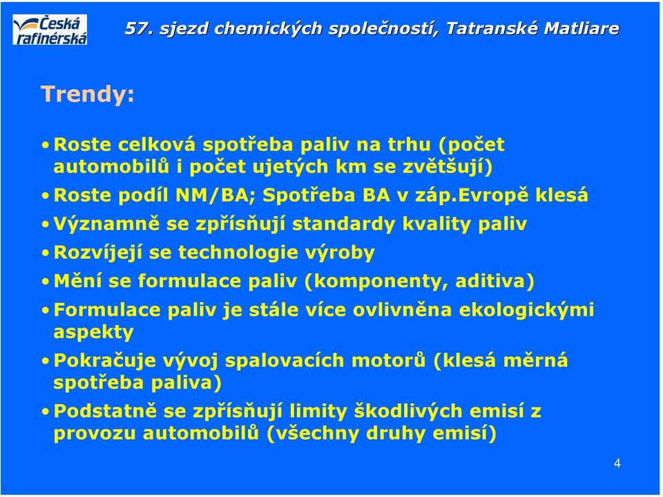 evropě klesá Významně se zpřísňují standardy kvality paliv Rozvíjejí se technologie výroby Mění se formulace paliv