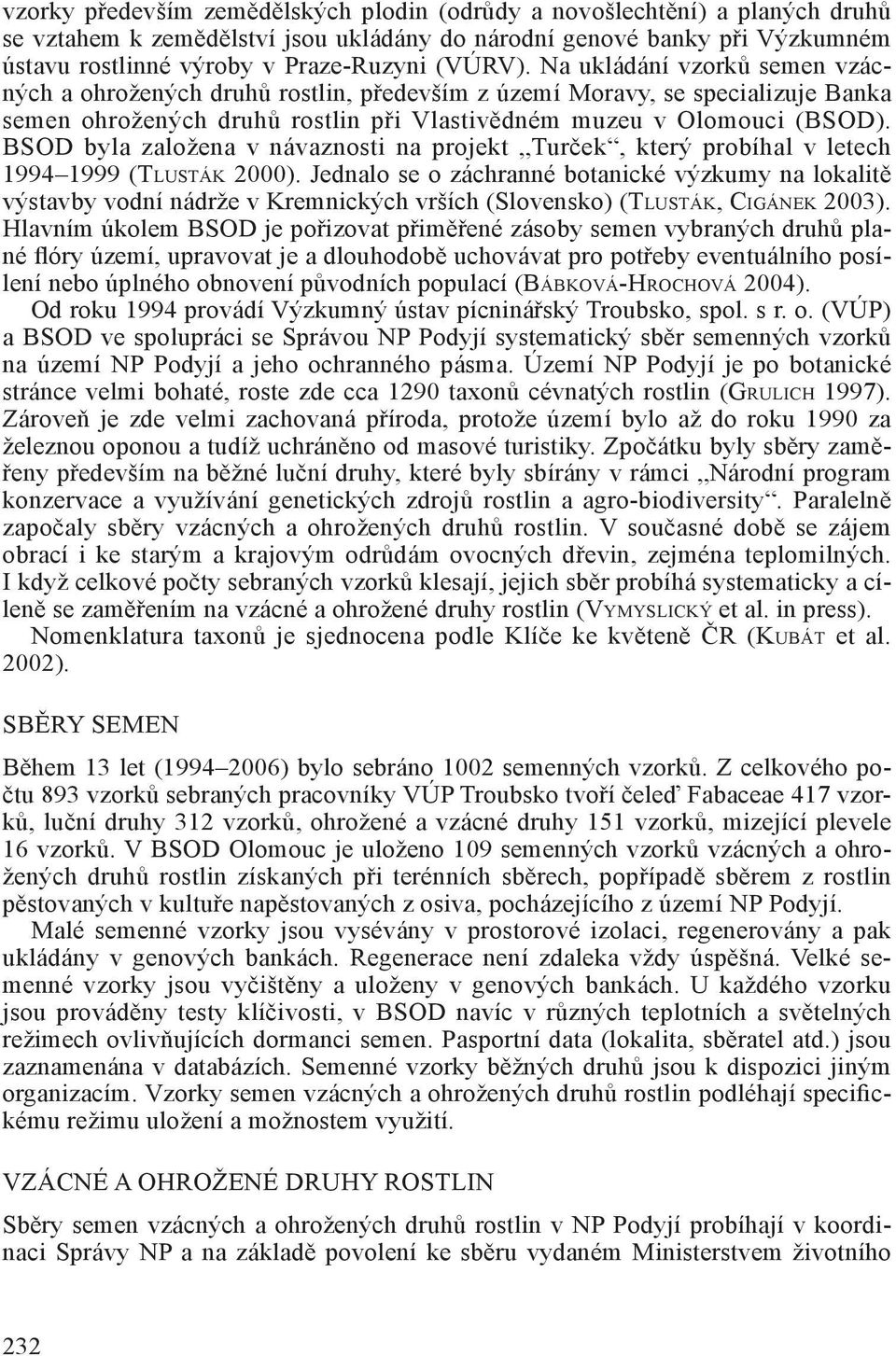 BSOD byla založena v návaznosti na projekt Turček, který probíhal v letech 1994 1999 (TLUSTÁK 2000).