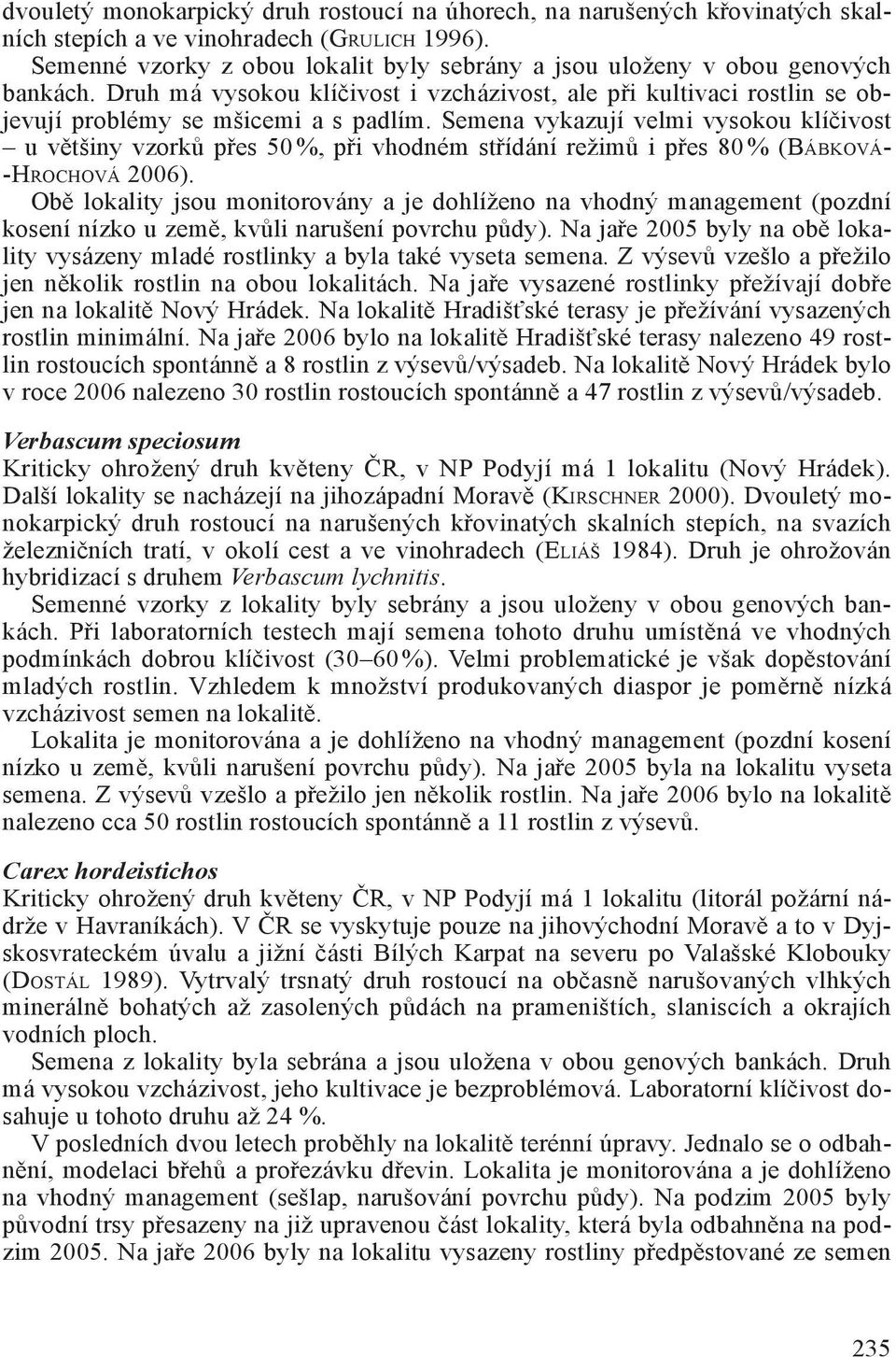 Semena vykazují velmi vysokou klíčivost u většiny vzorků přes 50 %, při vhodném střídání režimů i přes 80 % (BÁBKOVÁ- -HROCHOVÁ 2006).