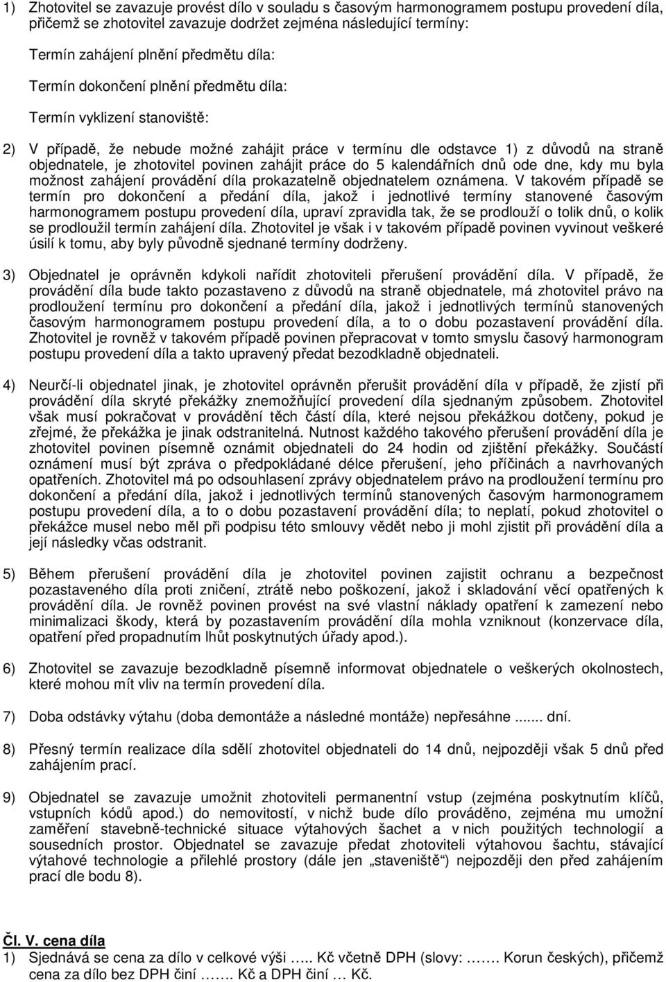 zahájit práce do 5 kalendářních dnů ode dne, kdy mu byla možnost zahájení provádění díla prokazatelně objednatelem oznámena.