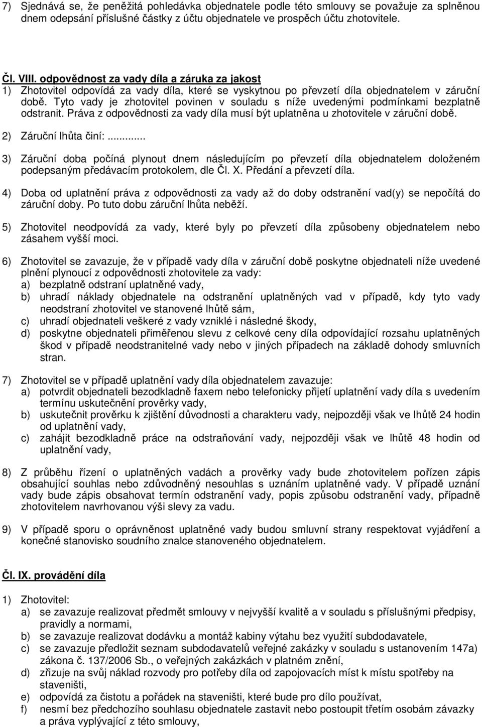 Tyto vady je zhotovitel povinen v souladu s níže uvedenými podmínkami bezplatně odstranit. Práva z odpovědnosti za vady díla musí být uplatněna u zhotovitele v záruční době. 2) Záruční lhůta činí:.