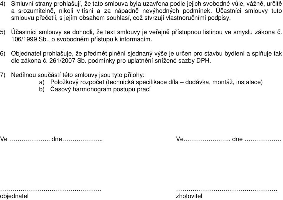 5) Účastníci smlouvy se dohodli, že text smlouvy je veřejně přístupnou listinou ve smyslu zákona č. 106/1999 Sb., o svobodném přístupu k informacím.