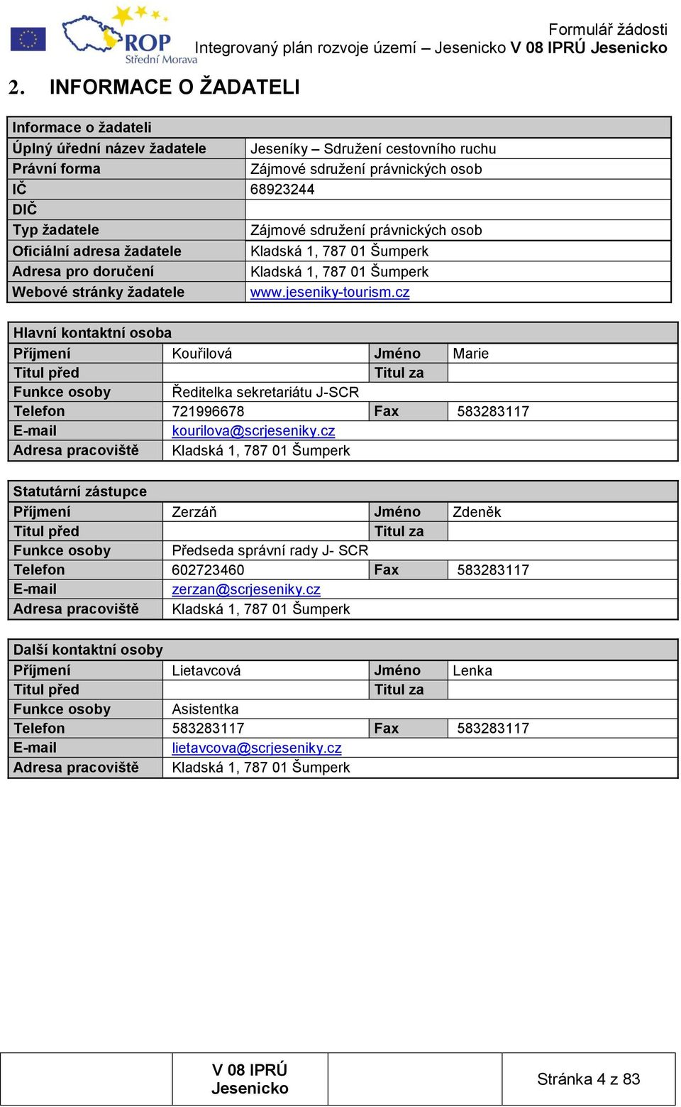jeseniky-tourism.cz Hlavní kontaktní osoba Příjmení Kouřilová Jméno Marie Titul před Titul za Funkce osoby Ředitelka sekretariátu J-SCR Telefon 721996678 Fax 583283117 E-mail kourilova@scrjeseniky.