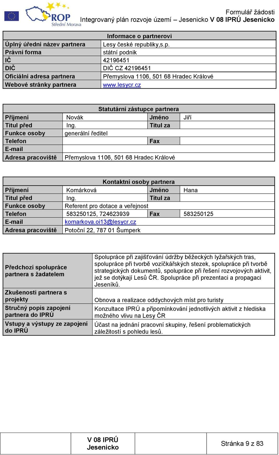 Titul za Funkce osoby generální ředitel Telefon Fax E-mail Adresa pracoviště Přemyslova 1106, 501 68 Hradec Králové Kontaktní osoby partnera Příjmení Komárková Jméno Hana Titul před Ing.