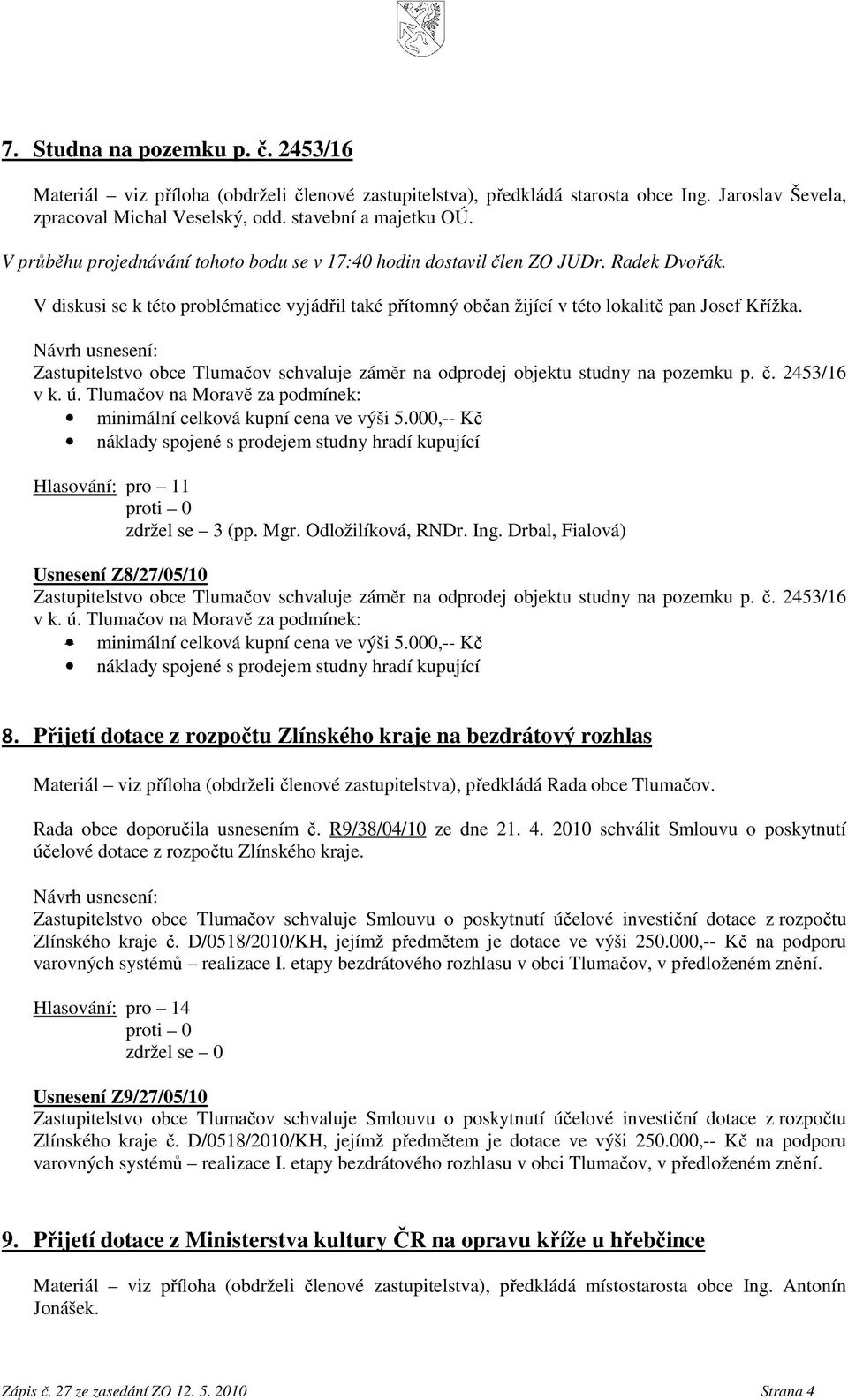 Zastupitelstvo obce Tlumačov schvaluje záměr na odprodej objektu studny na pozemku p. č. 2453/16 v k. ú. Tlumačov na Moravě za podmínek: minimální celková kupní cena ve výši 5.