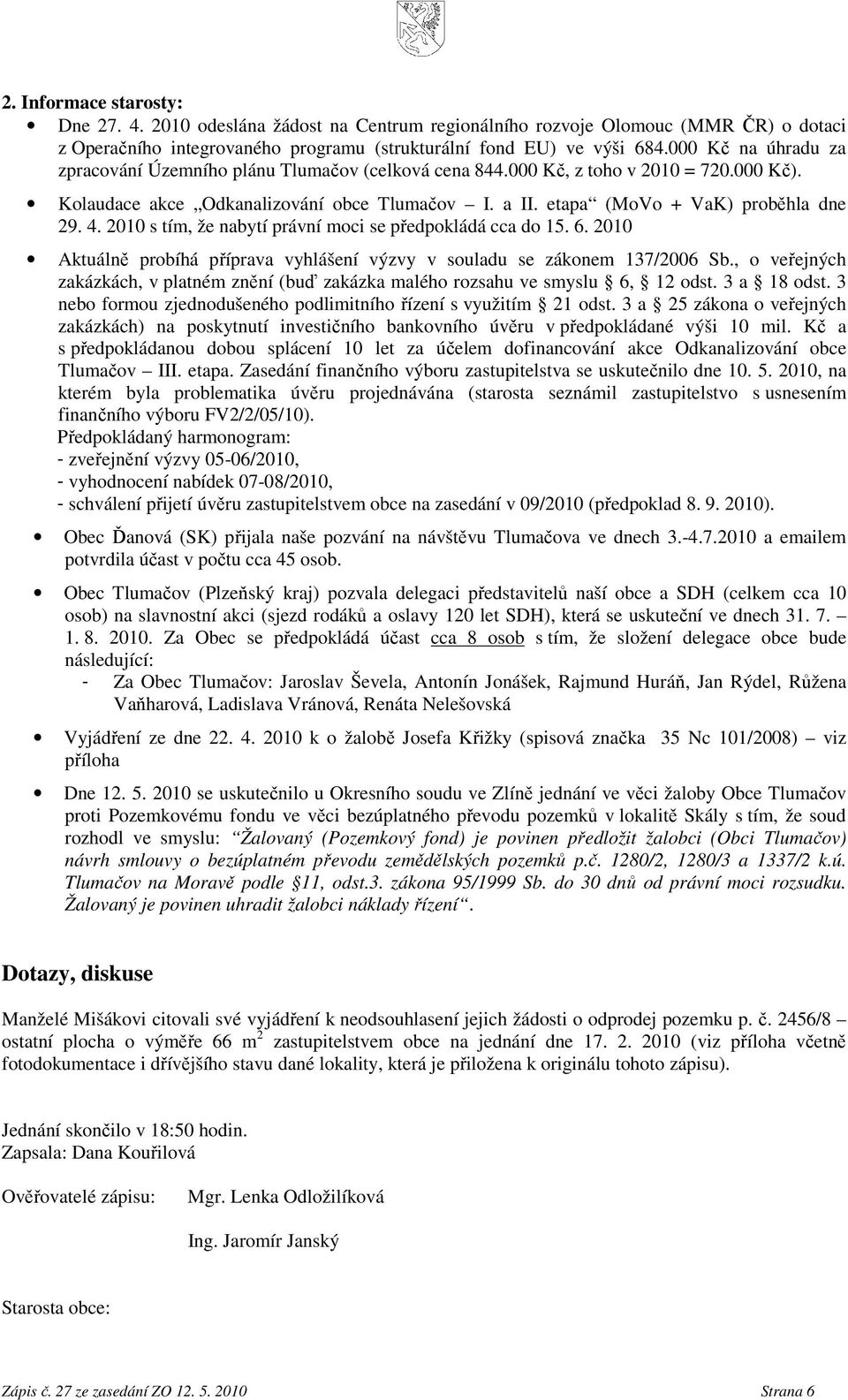 4. 2010 s tím, že nabytí právní moci se předpokládá cca do 15. 6. 2010 Aktuálně probíhá příprava vyhlášení výzvy v souladu se zákonem 137/2006 Sb.