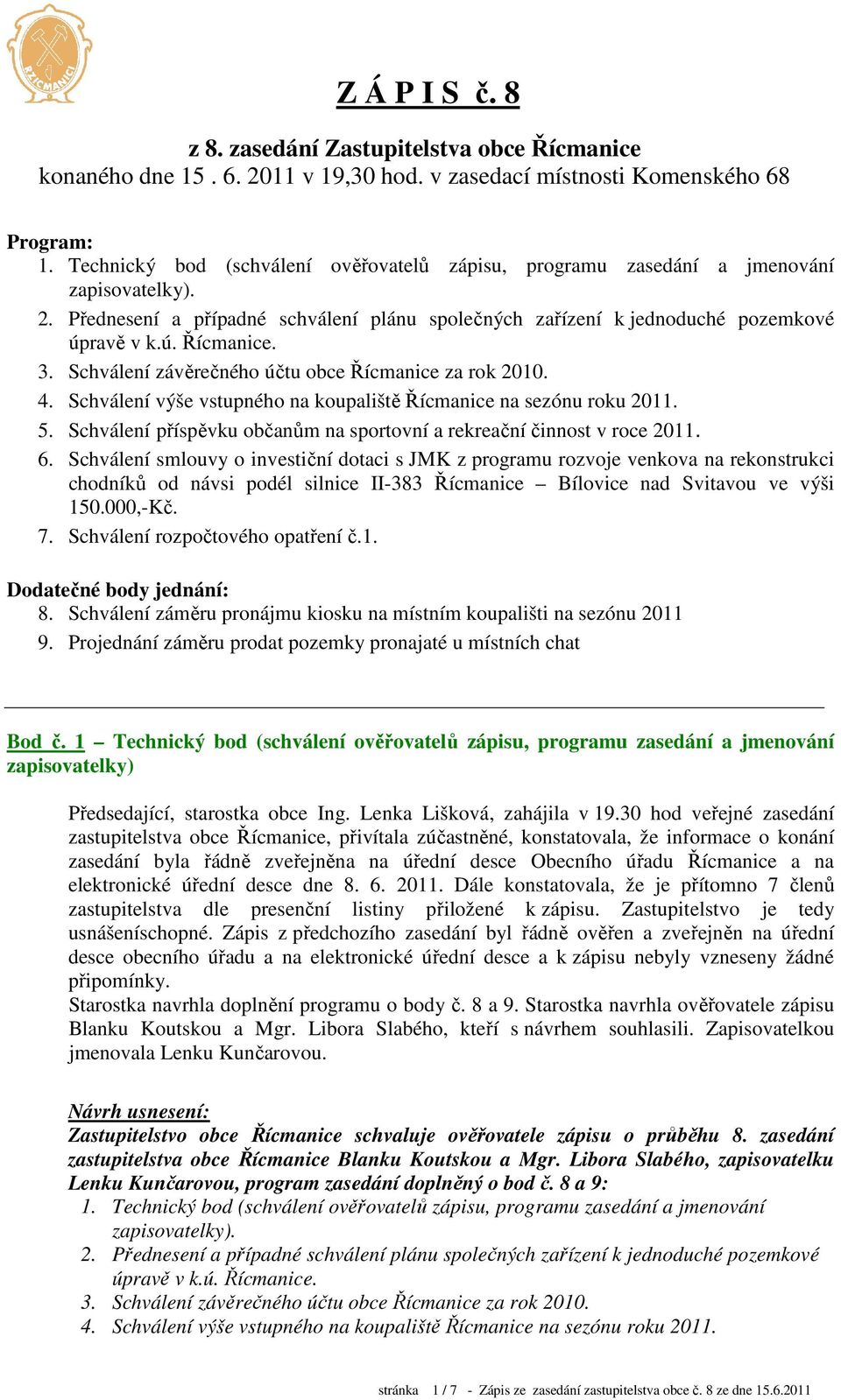 3. Schválení závěrečného účtu obce Řícmanice za rok 2010. 4. Schválení výše vstupného na koupaliště Řícmanice na sezónu roku 2011. 5.