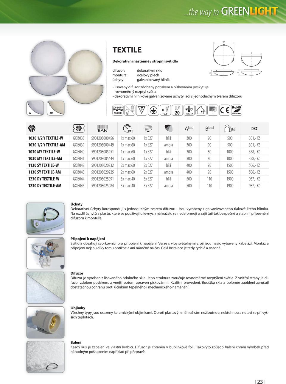 GXIZ041 5901208005444 1x max 60 1x E27 ambra 300 80 1000 358,- Kč 1130 SY TEXTILE- GXIZ042 5901208020232 2x max 60 2x E27 bílá 400 95 1500 506,- Kč 1130 SY TEXTILE-M GXIZ043 5901208020225 2x max 60