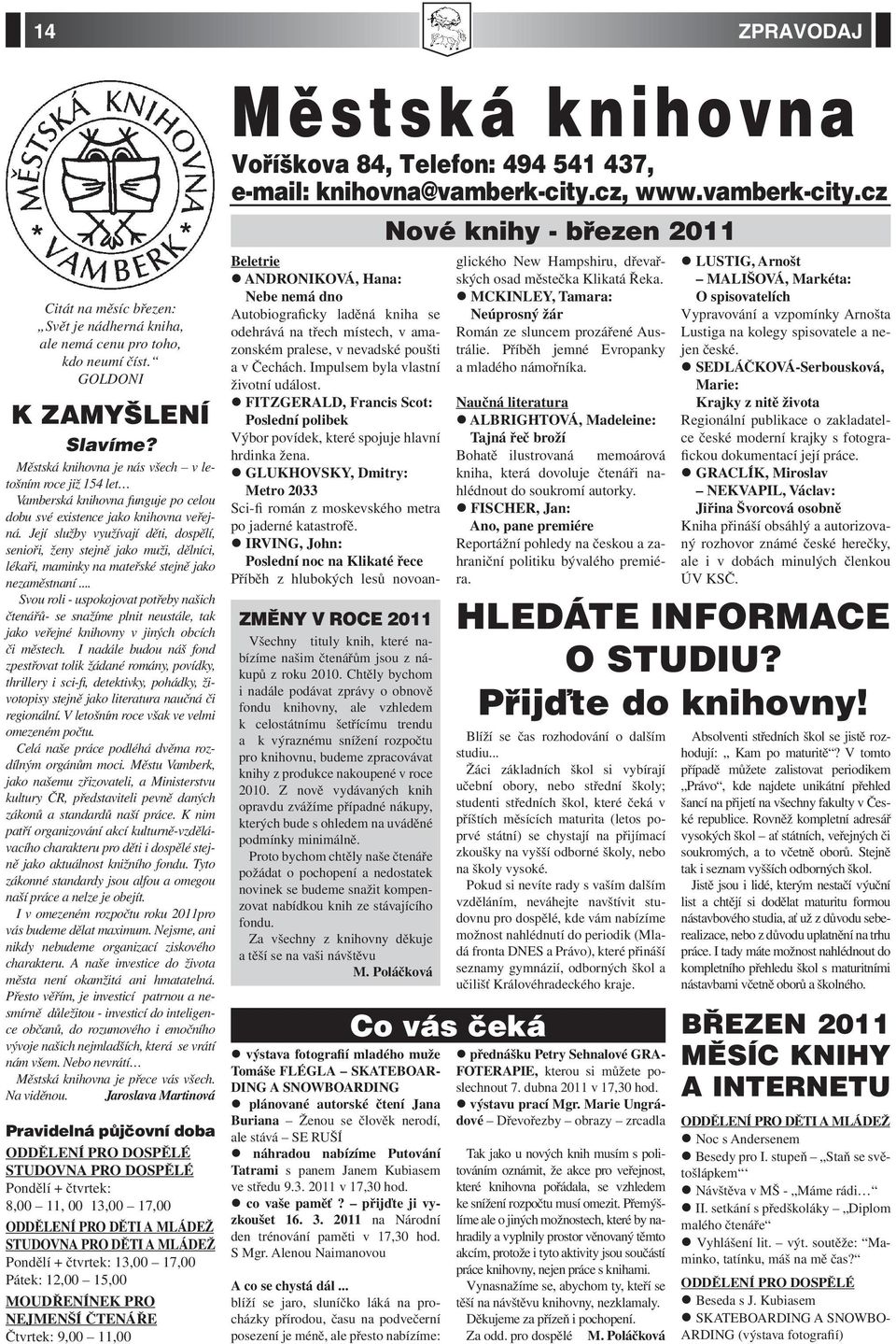 Její služby využívají děti, dospělí, senioři, ženy stejně jako muži, dělníci, lékaři, maminky na mateřské stejně jako nezaměstnaní.