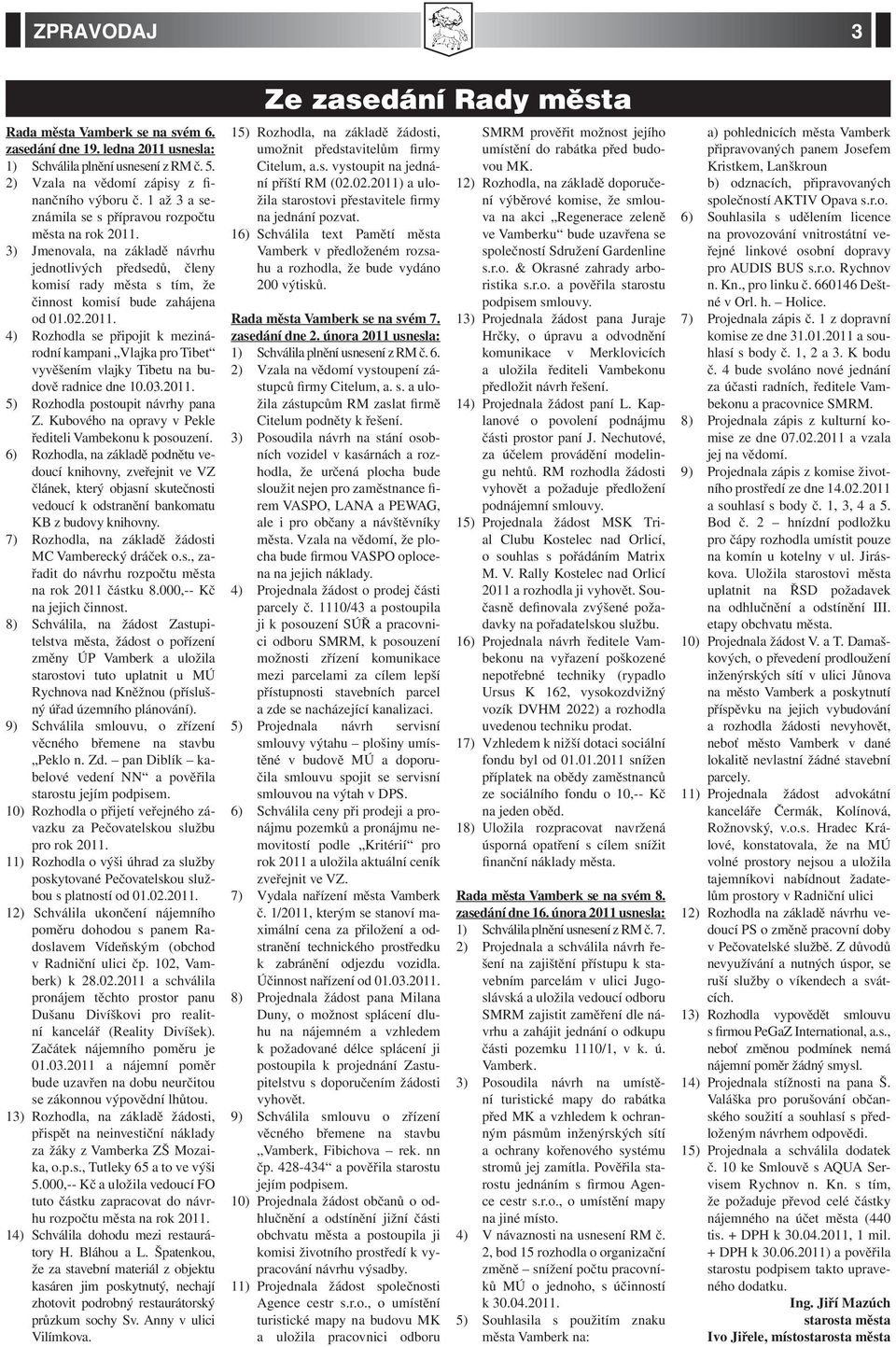 03.2011. 5) Rozhodla postoupit návrhy pana Z. Kubového na opravy v Pekle řediteli Vambekonu k posouzení.