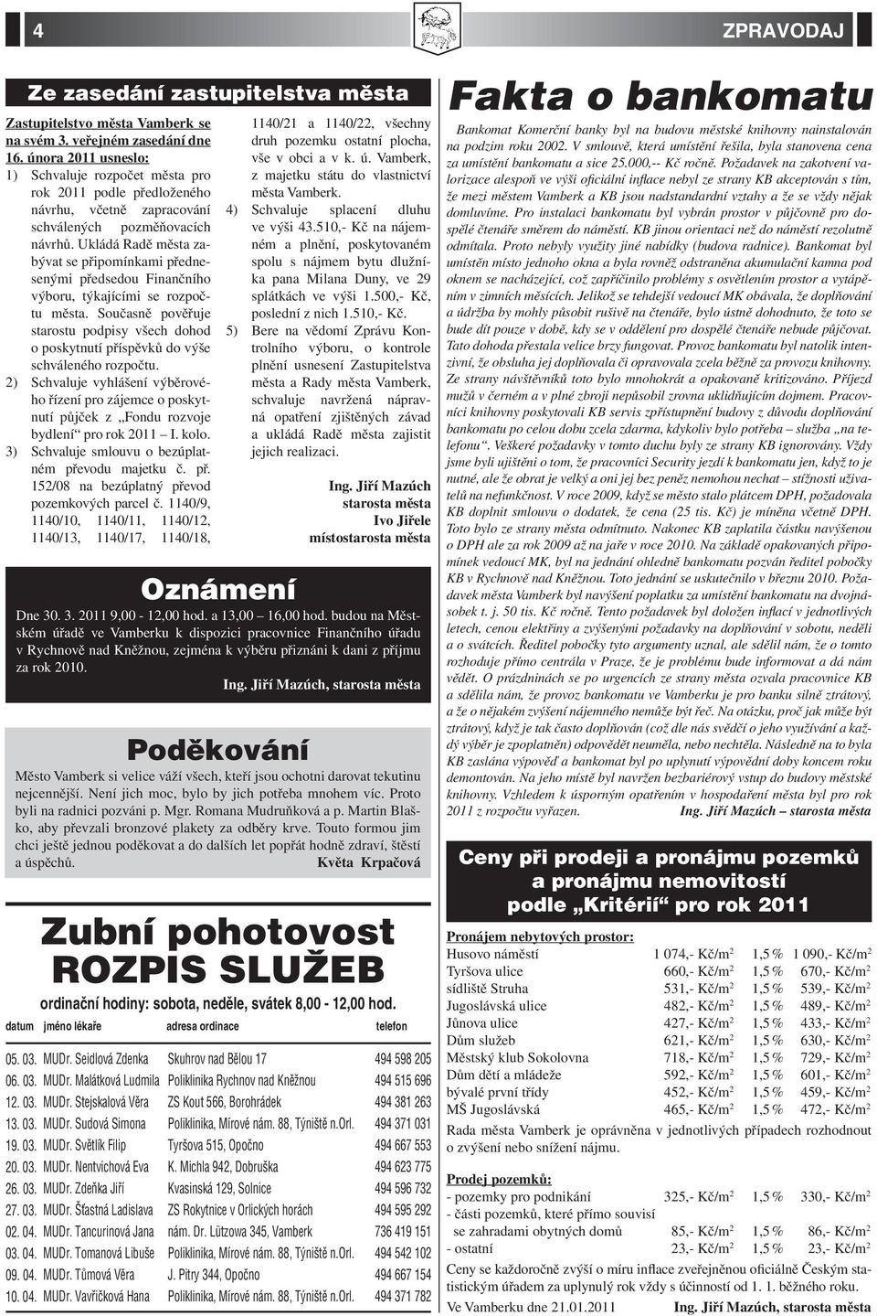 Ukládá Radě města zabývat se připomínkami přednesenými předsedou Finančního výboru, týkajícími se rozpočtu města.