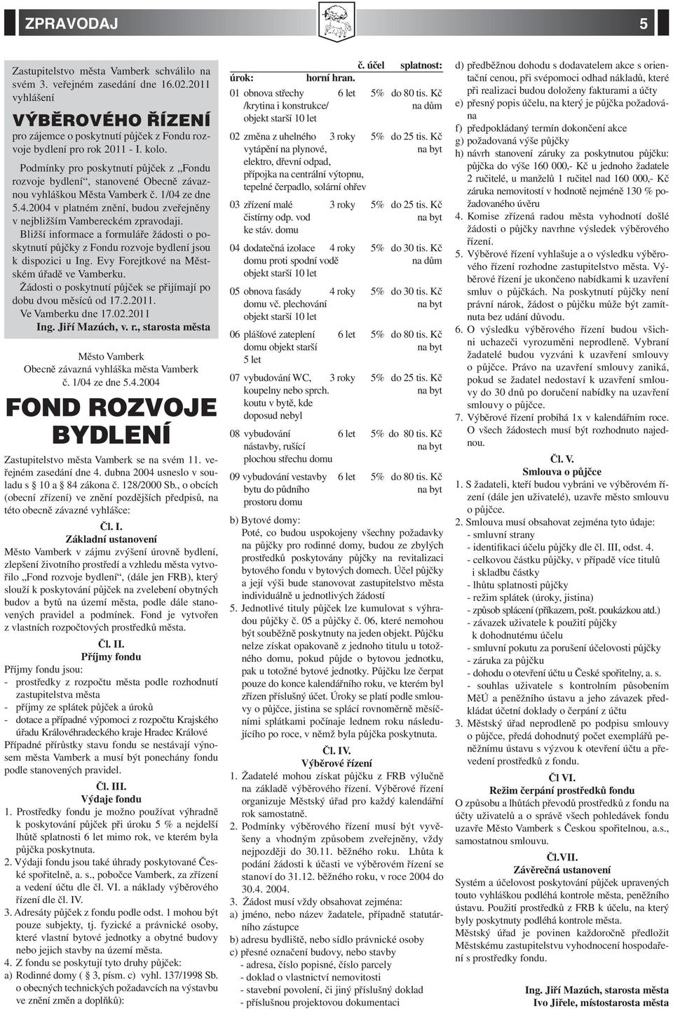 Bližší informace a formuláře žádosti o poskytnutí půjčky z Fondu rozvoje bydlení jsou k dispozici u Ing. Evy Forejtkové na Městském úřadě ve Vamberku.