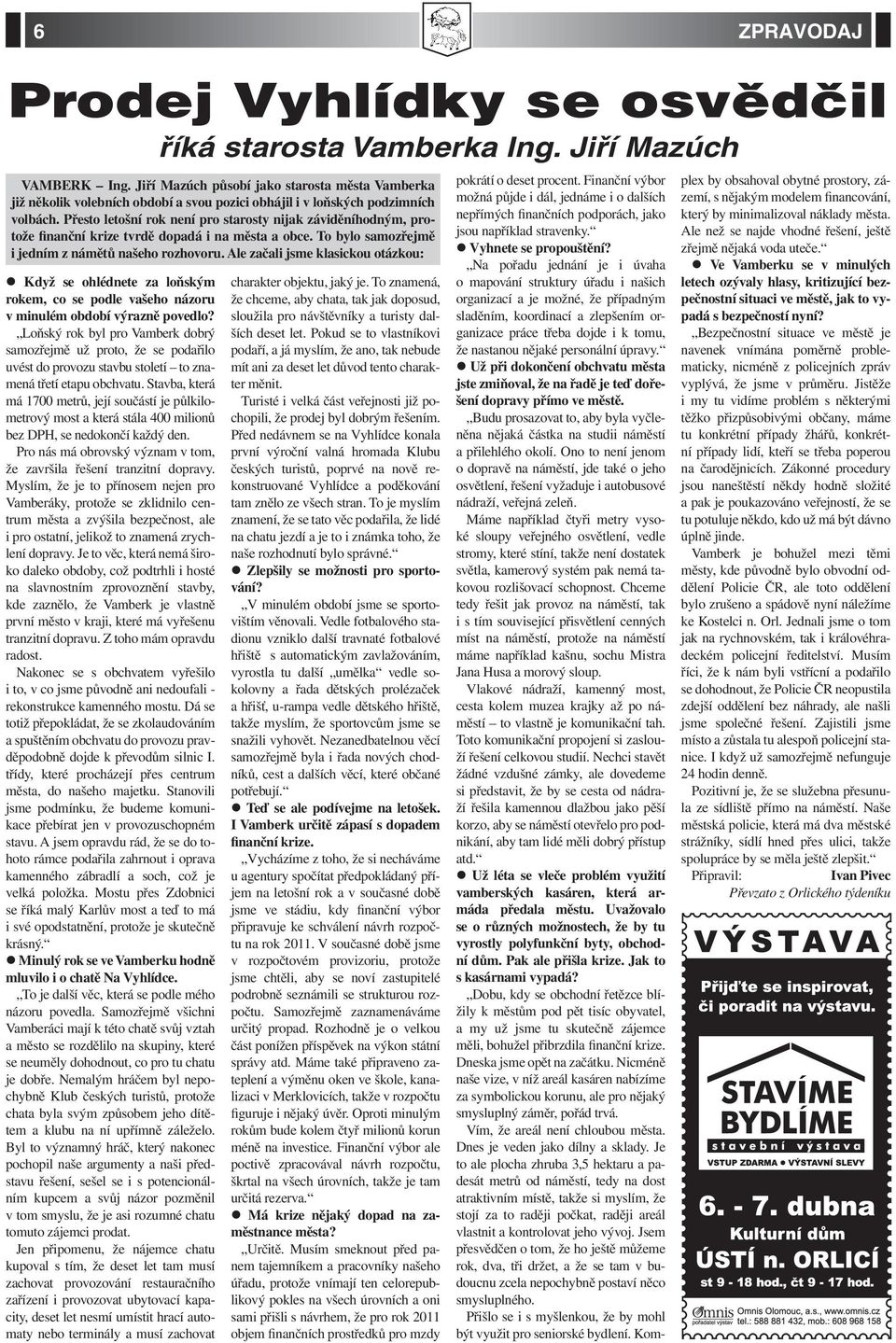 Přesto letošní rok není pro starosty nijak záviděníhodným, protože finanční krize tvrdě dopadá i na města a obce. To bylo samozřejmě i jedním z námětů našeho rozhovoru.