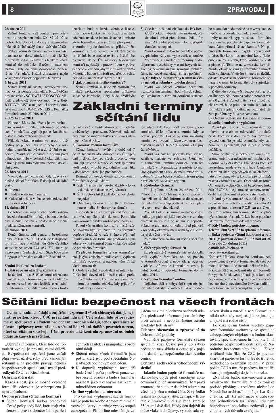Zároveň s letákem vhodí komisař do schránky lísteček s návrhem termínu, kdy do dané domácnosti přinese sčítací formuláře. Každá domácnost najde ve schránce letáček nejpozději 6. března. 7.