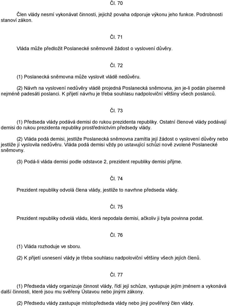 73 (1) Předseda vlády podává demisi do rukou prezidenta republiky. Ostatní členové vlády podávají demisi do rukou prezidenta republiky prostřednictvím předsedy vlády.
