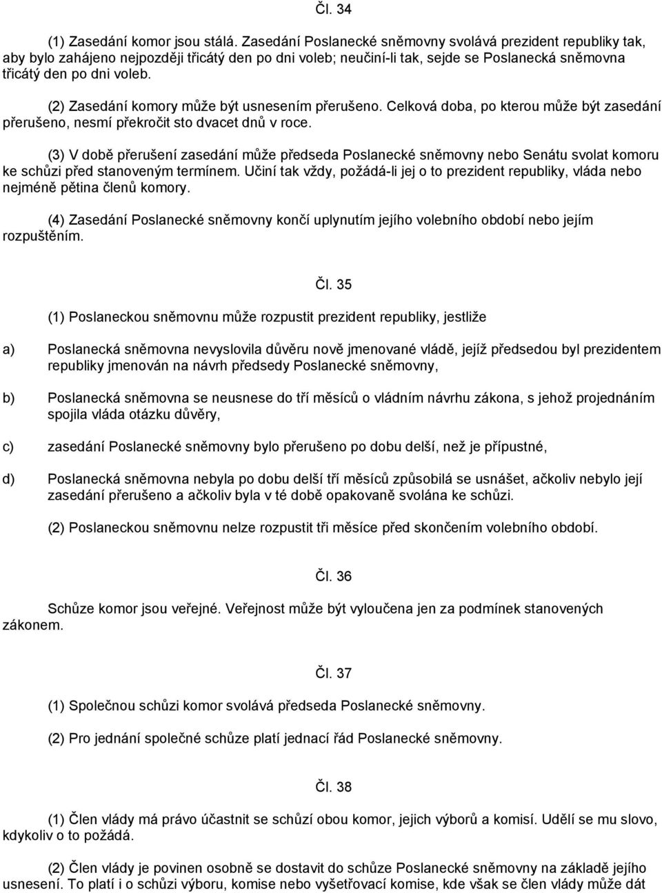 (2) Zasedání komory může být usnesením přerušeno. Celková doba, po kterou může být zasedání přerušeno, nesmí překročit sto dvacet dnů v roce.