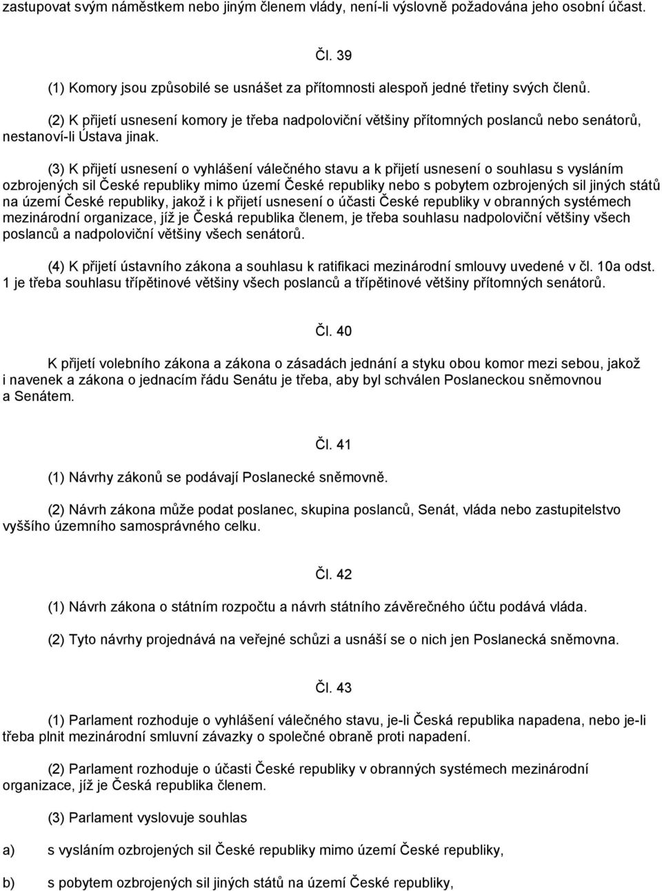 (3) K přijetí usnesení o vyhlášení válečného stavu a k přijetí usnesení o souhlasu s vysláním ozbrojených sil České republiky mimo území České republiky nebo s pobytem ozbrojených sil jiných států na