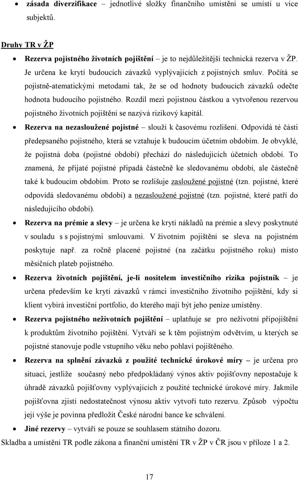 Rozdíl mezi pojistnou částkou a vytvořenou rezervou pojistného životních pojištění se nazývá rizikový kapitál. Rezerva na nezasloužené pojistné slouží k časovému rozlišení.