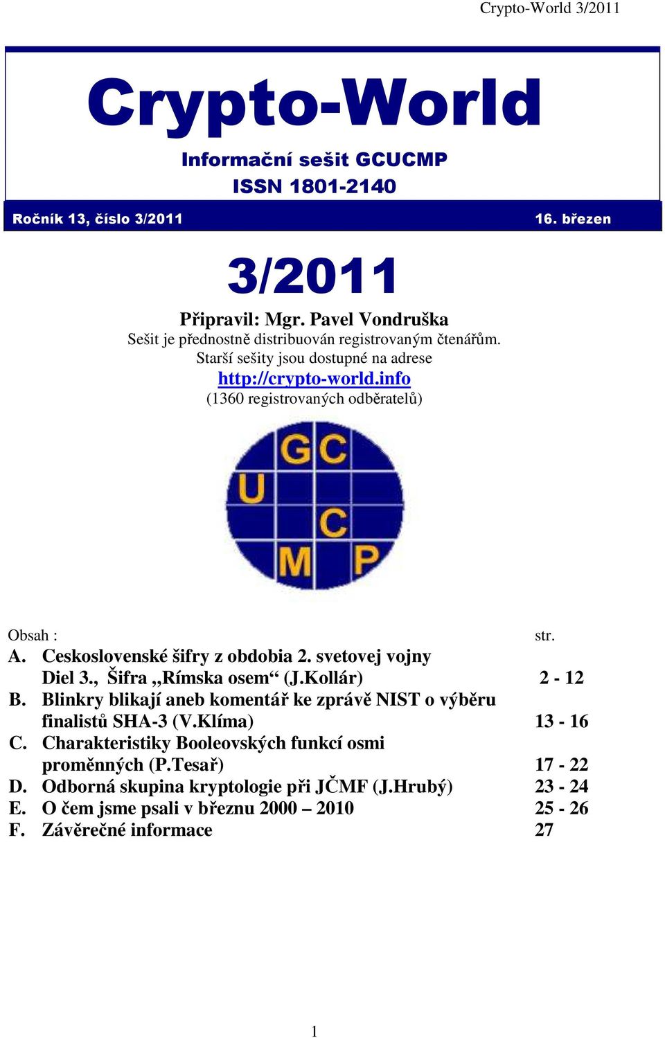 info (1360 registrovaných odběratelů) Obsah : A. Ceskoslovenské šifry z obdobia 2. svetovej vojny Diel 3., Šifra Rímska osem (J.Kollár) 2-12 B.