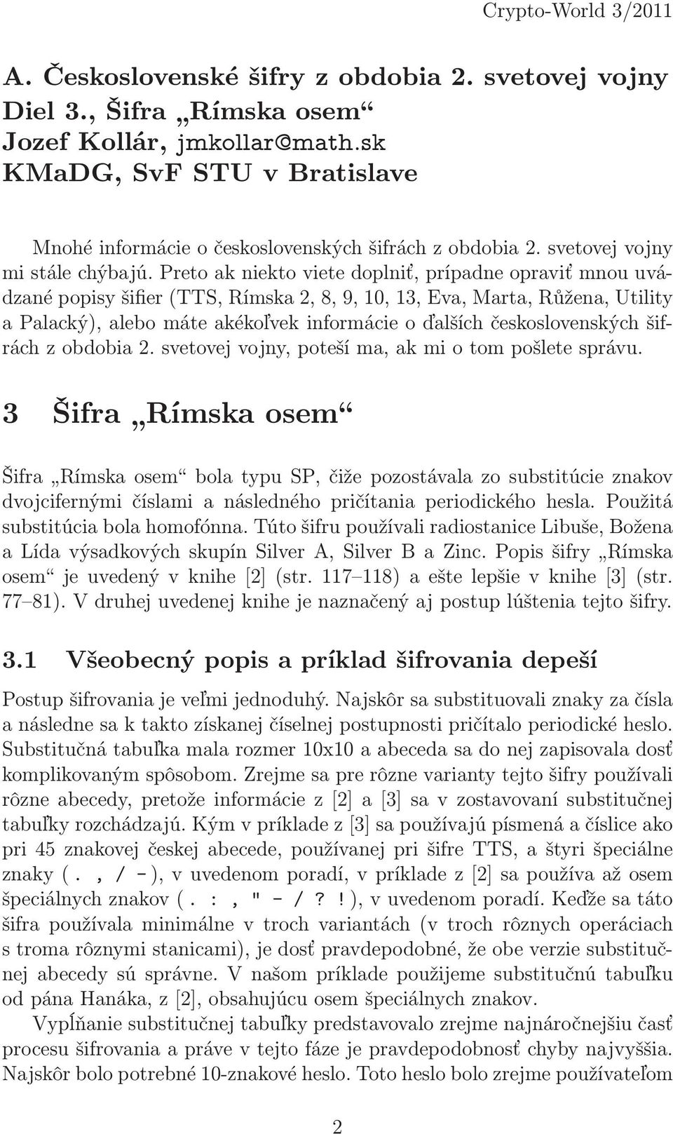 Preto ak niekto viete doplniť, prípadne opraviť mnou uvádzanépopisyšifier(tts,rímska2,8,9,10,13,eva,marta,růžena,utility a Palacký), alebo máte akékoľvek informácie o ďalších československých