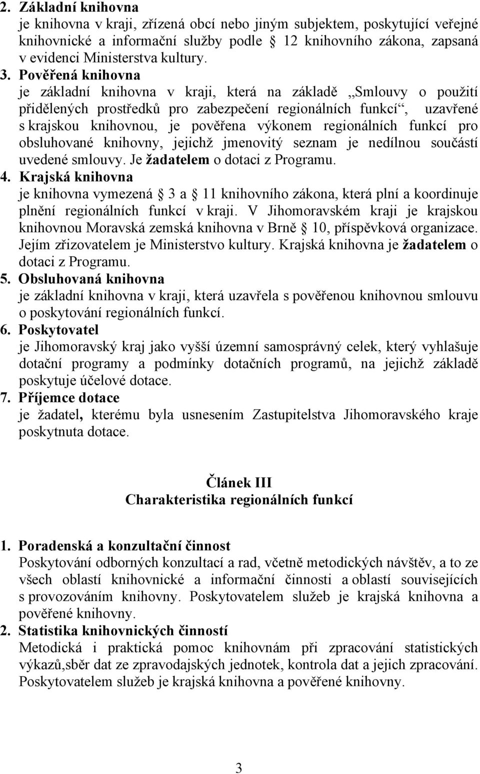 regionálních funkcí pro obsluhované knihovny, jejichž jmenovitý seznam je nedílnou součástí uvedené smlouvy. Je žadatelem o dotaci z Programu. 4.