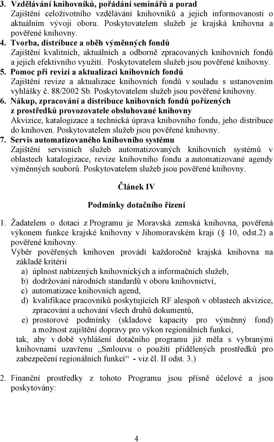 Tvorba, distribuce a oběh výměnných fondů Zajištění kvalitních, aktuálních a odborně zpracovaných knihovních fondů a jejich efektivního využití. Poskytovatelem služeb jsou pověřené knihovny. 5.