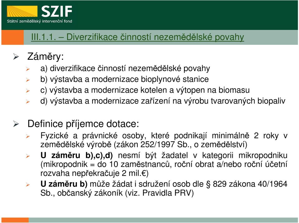 modernizace kotelen a výtopen na biomasu d) výstavba a modernizace zařízení na výrobu tvarovaných biopaliv Definice příjemce dotace: Fyzické a právnické osoby, které