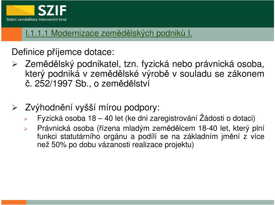 , o zemědělství Zvýhodnění vyšší mírou podpory: Fyzická osoba 18 40 let (ke dni zaregistrování Žádosti o dotaci)