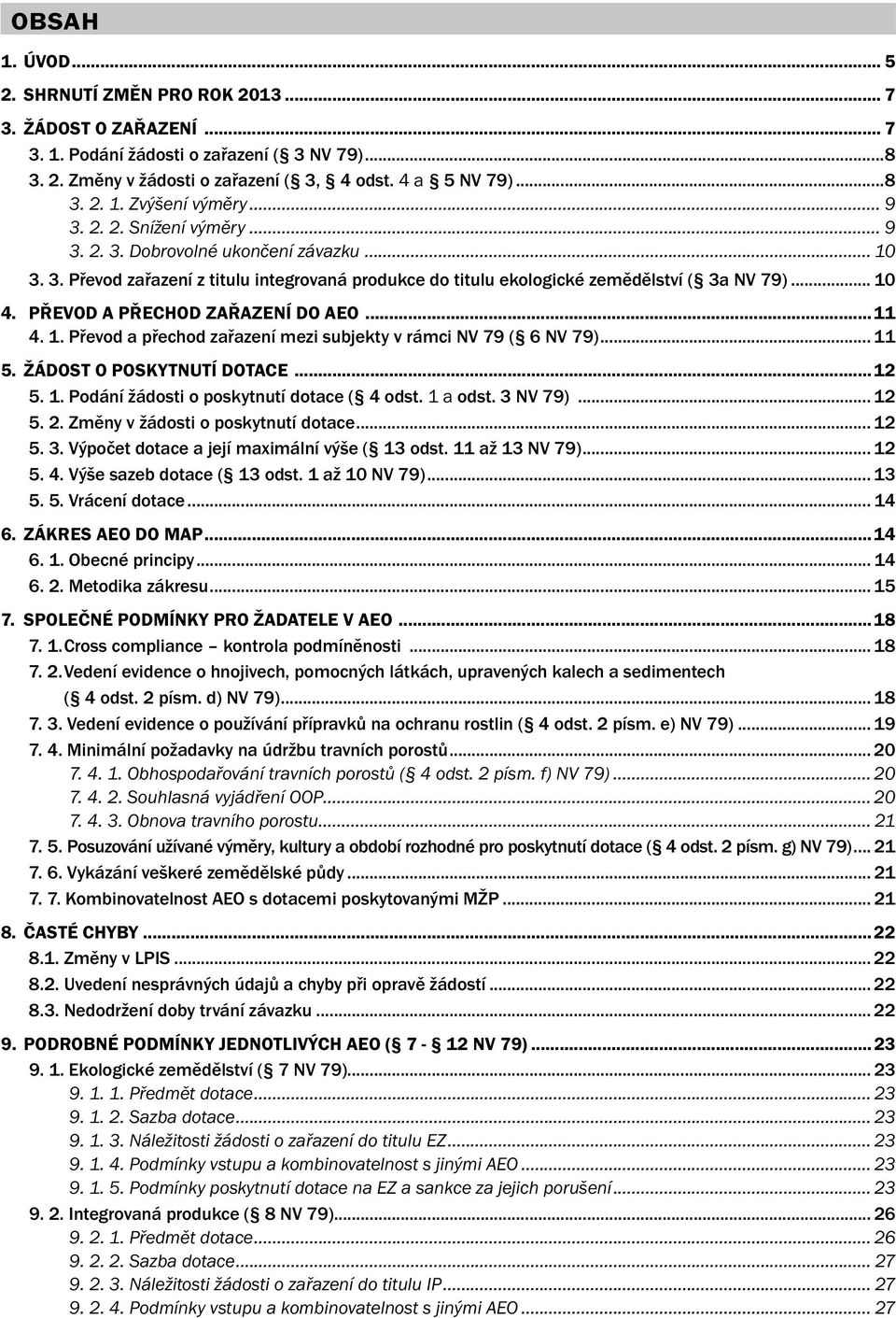 Převod a přechod zařazení do AEO...11 4. 1. Převod a přechod zařazení mezi subjekty v rámci NV 79 ( 6 NV 79)... 11 5. Žádost o poskytnutí dotace...12 5. 1. Podání žádosti o poskytnutí dotace ( 4 odst.