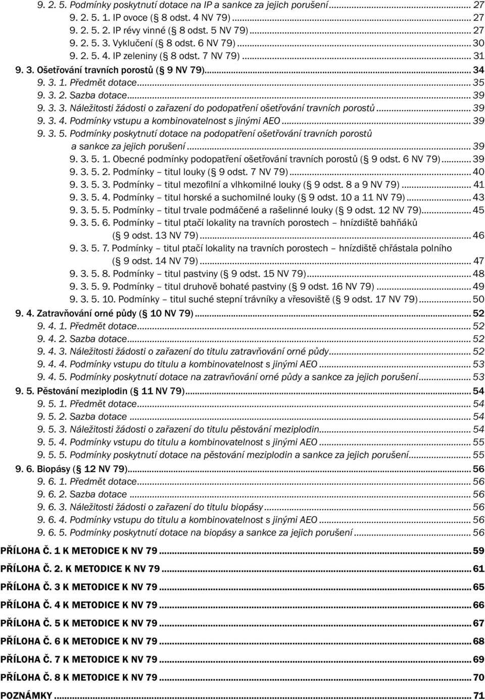 .. 39 9. 3. 4. Podmínky vstupu a kombinovatelnost s jinými AEO... 39 9. 3. 5. Podmínky poskytnutí dotace na podopatření ošetřování travních porostů a sankce za jejich porušení... 39 9. 3. 5. 1.