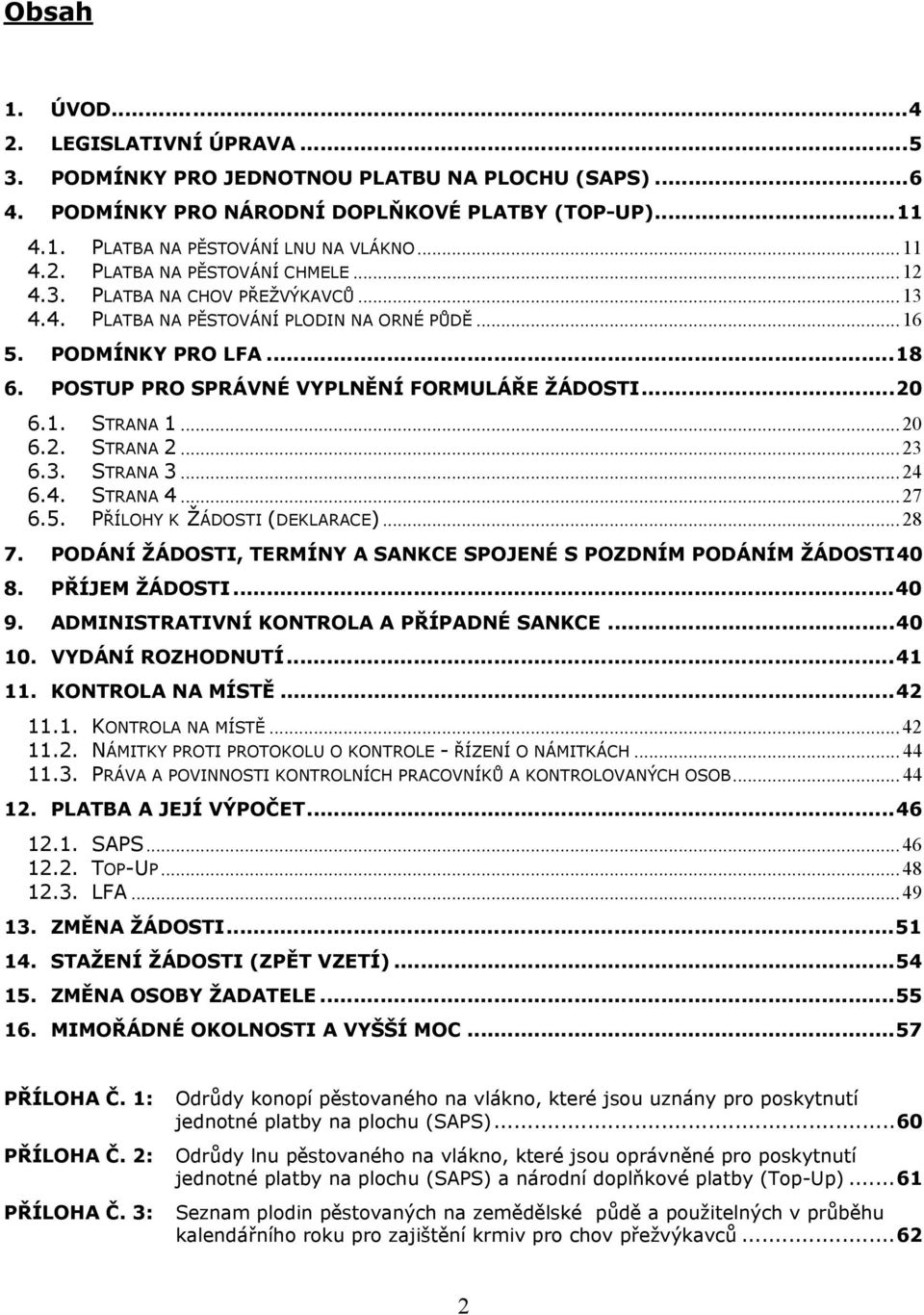 ..20 6.1. STRANA 1... 20 6.2. STRANA 2... 23 6.3. STRANA 3... 24 6.4. STRANA 4... 27 6.5. PŘÍLOHY K ŽÁDOSTI (DEKLARACE)... 28 7. PODÁNÍ ŽÁDOSTI, TERMÍNY A SANKCE SPOJENÉ S POZDNÍM PODÁNÍM ŽÁDOSTI40 8.