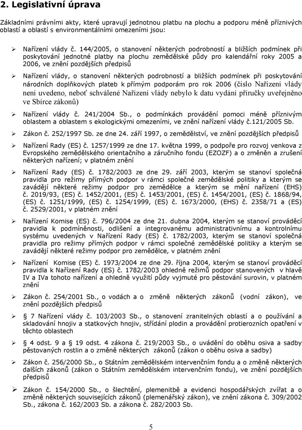 o stanovení některých podrobností a bližších podmínek při poskytování národních doplňkových plateb k přímým podporám pro rok 2006 (číslo Nařízení vlády není uvedeno, neboť schválené Nařízení vlády